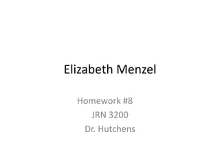 Elizabeth Menzel

  Homework #8
    JRN 3200
   Dr. Hutchens
 
