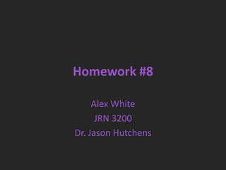 Homework #8

     Alex White
      JRN 3200
Dr. Jason Hutchens
 