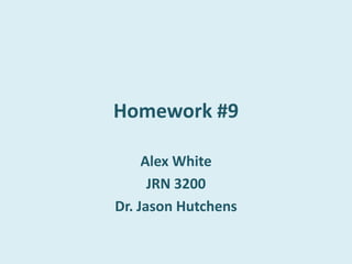 Homework #9

     Alex White
      JRN 3200
Dr. Jason Hutchens
 