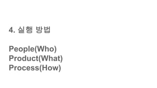 4. ?? ??
People(Who)
Product(What)
Process(How)
 