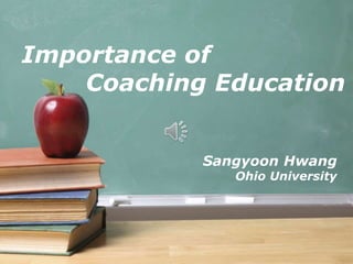 Sangyoon Hwang
Ohio University
Importance of
Coaching Education
 