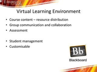 Virtual Learning EnvironmentCourse content – resource distributionGroup communication and collaborationAssessmentStudent managementCustomisable