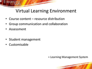 Virtual Learning EnvironmentCourse content – resource distributionGroup communication and collaborationAssessmentStudent managementCustomisable= Learning Management System