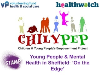 Young People & Mental 
Health in Sheffield: ‘On the 
Edge’ 
 