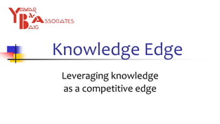 Knowledge Edge
Leveraging knowledge
as a competitive edge
 