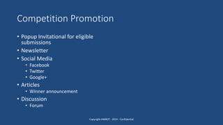 Competition Promotion
Copyright HWBOT - 2014 - Confidential
• Popup Invitational for eligible
submissions
• Newsletter
• Social Media
• Facebook
• Twitter
• Google+
• Articles
• Winner announcement
• Discussion
• Forum
 