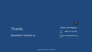 Thanks
Questions? Contact us.
Pieter Jan-Plaisier
+886 970 726 470
pieter@hwbot.org
Copyright HWBOT - 2014 - Confidential
 