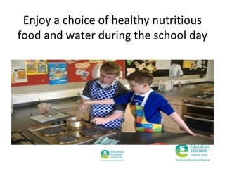 Enjoy a choice of healthy nutritious
food and water during the school day

 