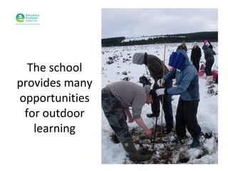 The school
provides many
opportunities
for outdoor
learning

 