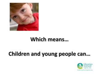 Which means…
Children and young people can…

 