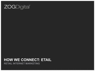 HOW WE CONNECT: ETAIL
RETAIL INTERNET MARKETING
 