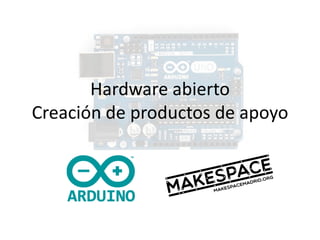 Hardware abierto
Creación de productos de apoyo
 