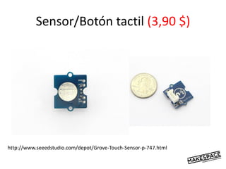 Sensor/Botón tactil (3,90 $)
http://www.seeedstudio.com/depot/Grove-Touch-Sensor-p-747.html
 