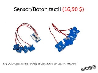 Sensor/Botón tactil (16,90 $)
http://www.seeedstudio.com/depot/Grove-I2C-Touch-Sensor-p-840.html
 