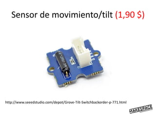 Sensor de movimiento/tilt (1,90 $)
http://www.seeedstudio.com/depot/Grove-Tilt-Switchbackorder-p-771.html
 