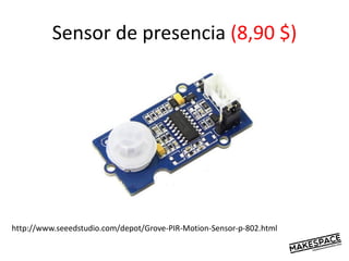 Sensor de presencia (8,90 $)
http://www.seeedstudio.com/depot/Grove-PIR-Motion-Sensor-p-802.html
 