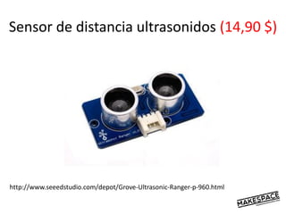 Sensor de distancia ultrasonidos (14,90 $)
http://www.seeedstudio.com/depot/Grove-Ultrasonic-Ranger-p-960.html
 