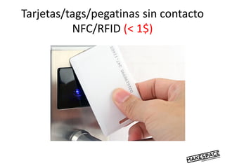 Tarjetas/tags/pegatinas sin contacto
NFC/RFID (< 1$)
 