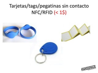 Tarjetas/tags/pegatinas sin contacto
NFC/RFID (< 1$)
 
