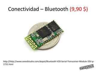 Conectividad – Bluetooth (9,90 $)
http://http://www.seeedstudio.com/depot/Bluetooth-V20-Serial-Transceiver-Module-33V-p-
1731.html
 