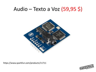 Audio – Texto a Voz (59,95 $)
https://www.sparkfun.com/products/11711
 