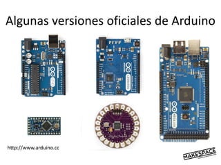 Algunas versiones oficiales de Arduino
http://www.arduino.cc
 
