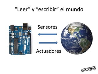 Sensores
Actuadores
“Leer” y “escribir” el mundo
 