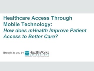 Healthcare Access Through
Mobile Technology:
How does mHealth Improve Patient
Access to Better Care?


Brought to you by
 