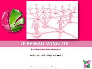 LE RESEAU WINALITE
Santé et Bien-être pour tous
Health and Well-being Community

Réservé au seul usage de Health and Well-being Community

1

 