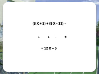 3 X
+
5 9 X
+ -
11(3 X + 5) + (9 X - 11) =
= 12 X – 6
=
 