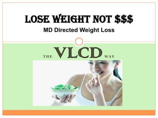 Lose Weight Not $$$
   MD Directed Weight Loss



   THE   VLCD         WAY
 
