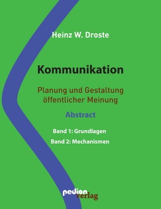 Band 2: Mechanismen
Kommunikation
Heinz W. Droste
Planung und Gestaltung
öffentlicher Meinung
Band 1: Grundlagen
Abstract
verlag
 