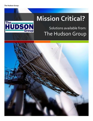 The	
  Hudson	
  Group	
  
	
  




                             Mission	
  Critical?	
  
                                   Solutions	
  available	
  from:	
  
                                The	
  Hudson	
  Group	
  
 
