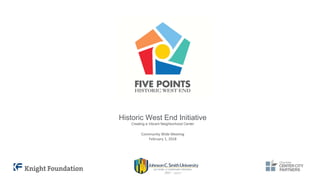 Historic West End Initiative
Creating a Vibrant Neighborhood Center
Community Wide Meeting
February 1, 2018
 