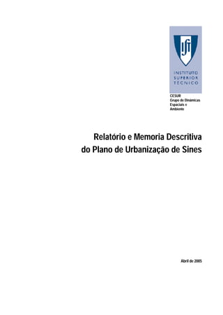 CESUR
Grupo de Dinâmicas
Espaciais e
Ambiente
Relatório e Memoria Descritiva
do Plano de Urbanização de Sines
Abril de 2005
 