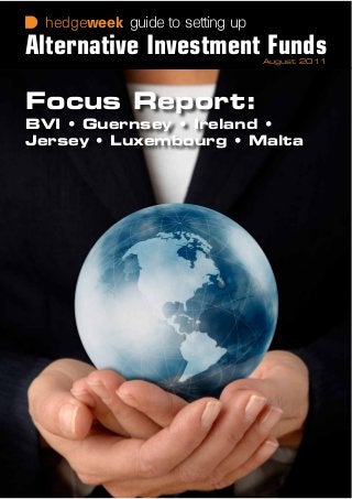 hedgeweek
Focus Report:
BVI • Guernsey • Ireland •
Jersey • Luxembourg • Malta
August 2011
guide to setting up
Alternative Investment Funds
 