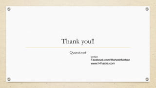 Thank you!!
Questions?
Contact:
Facebook.com/MoheshMohan
www.h4hacks.com
 