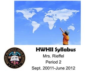 HWHII Syllabus Mrs. Rieffel Period 2 Sept. 20011-June 2012 