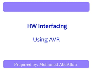 Prepared by: Mohamed AbdAllah
HW Interfacing
Using AVR
1
 