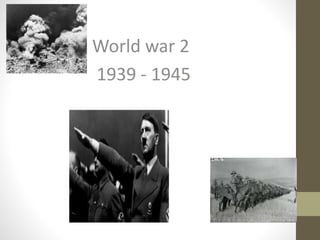 World war 2
1939 - 1945
 