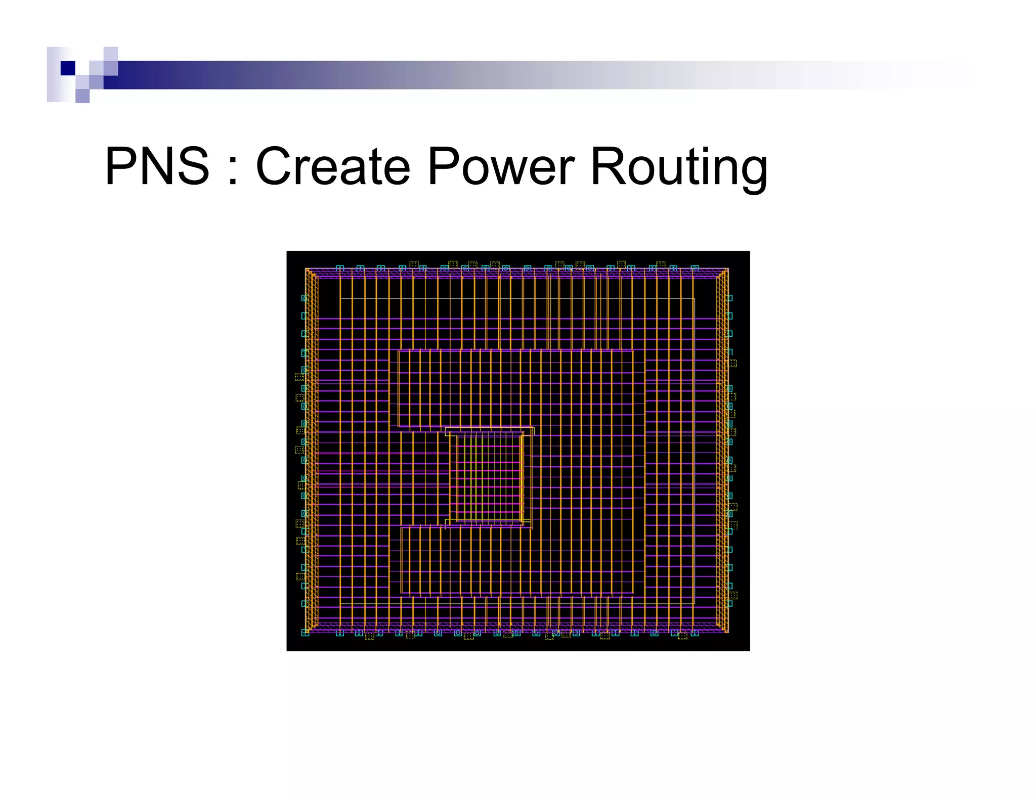 PNS : Create P
      C t Power Routing
                R ti
 