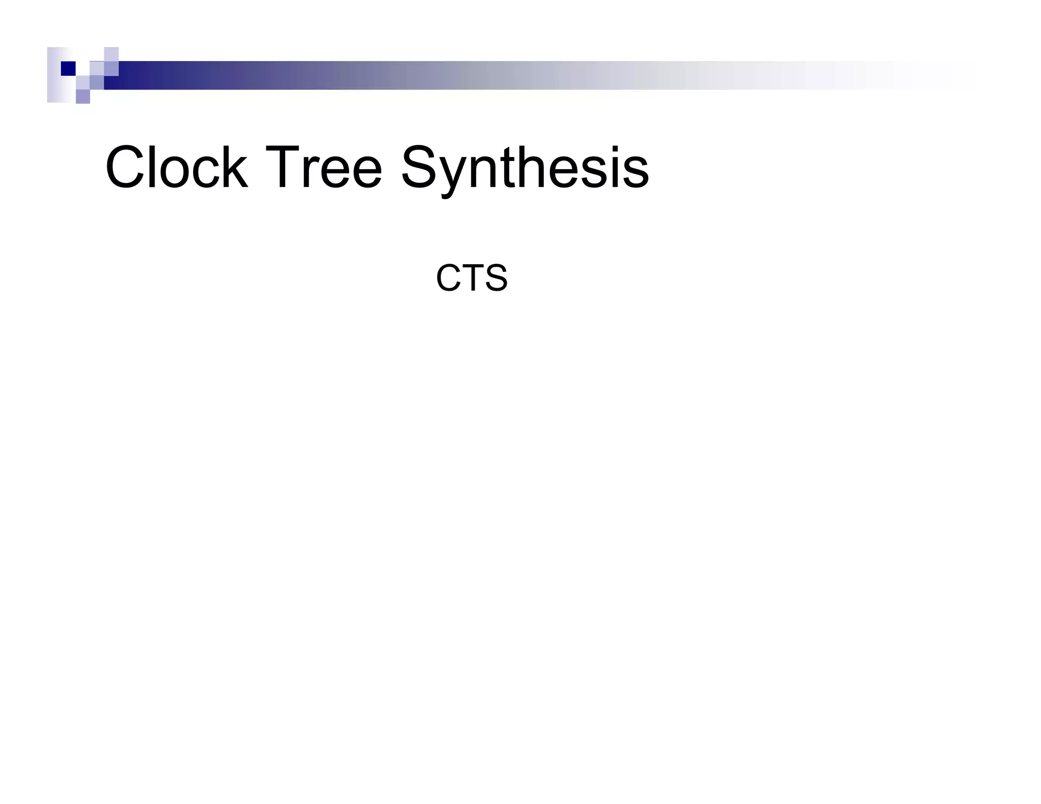 Clock Tree S th i
Cl k T     Synthesis
            CTS
 
