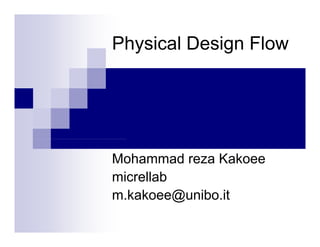 Physical Design Flow




Mohammad reza Kakoee
micrellab
m.kakoee@unibo.it
          @
 