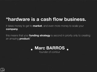prototyping industrialization scaling
funding
need $25k - $500k
funding
use
$500k - $10M $10M -
moulds
test benches
design & studies
working capital
marketing
hiring staﬀ
components
ﬁrst design costs
company creation
∞
why cash is so important?
 