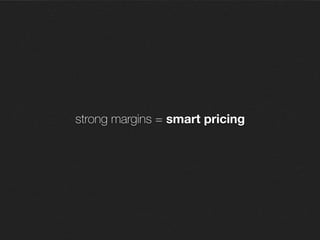 strong margins = smart pricing
 