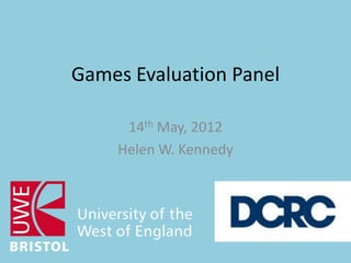 Games Evaluation Panel

     14th May, 2012
    Helen W. Kennedy
 