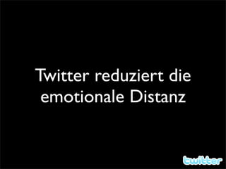 Twitter reduziert die
 emotionale Distanz
 