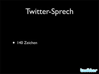 Twitter-Sprech


• 140 Zeichen
 