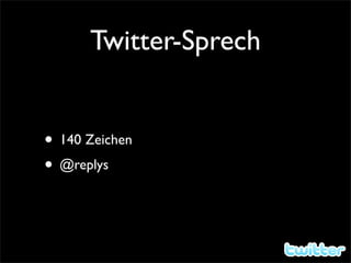 Twitter-Sprech


• 140 Zeichen
• @replys
 