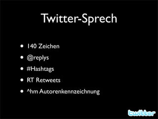 Twitter-Sprech

• 140 Zeichen
• @replys
• #Hashtags
• RT Retweets
• ^hm Autorenkennzeichnung
 